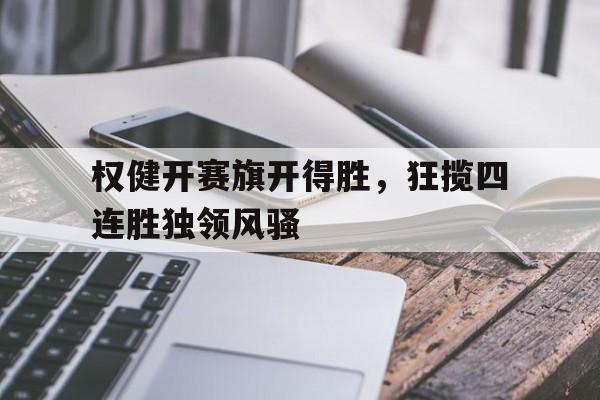 权健开赛旗开得胜，狂揽四连胜独领风骚